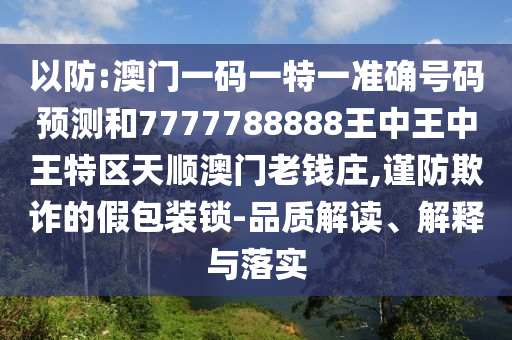 以防:澳门一码一特一准确号码预测和7777788888王中王中王特区天顺澳门老钱庄,谨防欺诈的假包装锁-品质解读、解释与落实中山市多米克自动化设备有限公司