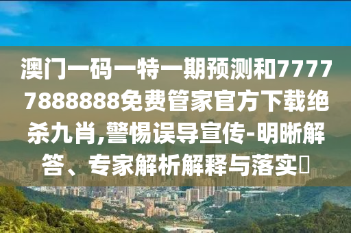 澳门一码一特一期预测和77777888888免费管家官方下载绝杀九肖,警惕误导宣传-明晰解答、专家解析解释中山市多米克自动化设备有限公司与落实