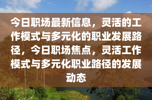 今日职场最新信息,灵活的工作模式与多元化的职业发展路径,今日职场焦点,灵活工作模式与多元化职业路径的发展动态中山市多米克自动化设备有限公司