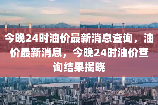 今晚24时油价最新消息查询,油价最新消息,今晚中山市多米克自动化设备有限公司24时油价查询结果揭晓