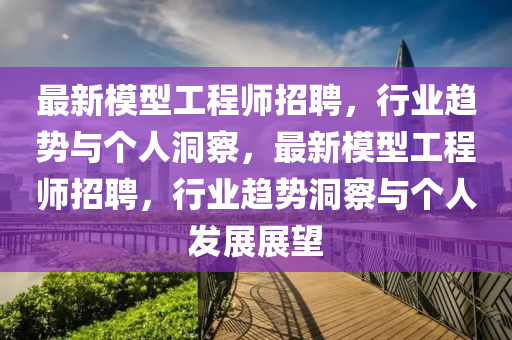 最新模型工程师招聘,行业趋势与个人洞察,最新模型工程师招聘,行业趋势洞察与个人发展展望中山市多米克自动化设备有限公司