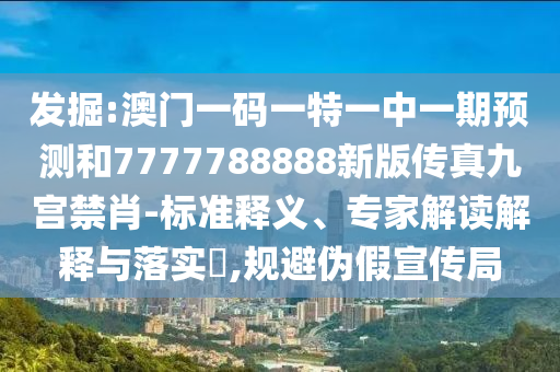 发掘:澳门一码一特一中一期预测和7777788888新版传真九宫禁肖-标准释义、专家解读解释与落实,规避伪假宣传局中山市多米克自动化设备有限公司