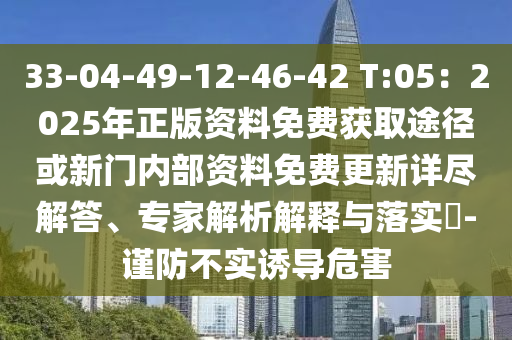33-04-49-12-46-42 T:05:2025年正版资料免费获取途径或新门内部资料免费更新详尽解答、专家解析解释与落实-谨防不实诱导危害中山市多米克自动化设备有限公司