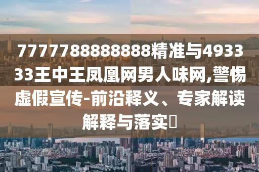 7777788888888精准与493333王中王凤凰网男人味网,警惕虚假宣传-前沿释义、专家解读解释与落实中山市多米克自动化设备有限公司