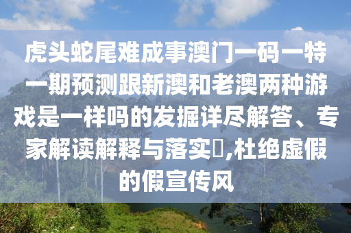 虎头蛇尾难成事澳门一码一特一期预测跟新澳和老澳两种游戏是一样吗的发掘详尽解答、专家解读解释与落实,杜绝虚假的假宣中山市多米克自动化设备有限公司传风