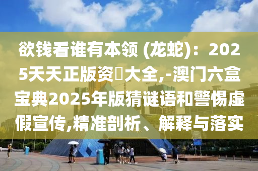 欲钱看谁有本领 (龙蛇):2025天天正版资枓大全,-澳门六盒宝典2025年版猜谜语和警惕虚假宣传,精准剖析、解释与落实中山市多米克自动化设备有限公司