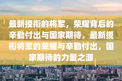 最新授衔的将军,荣耀背后的辛勤付出与国家期待,最新授衔将军的荣耀与辛勤付出,国家期待的力量之源中山市多米克自动化设备有限公司