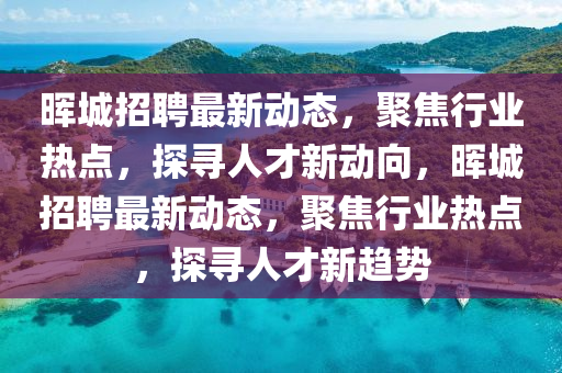 晖城招聘最新动态,聚焦行业热点,探寻人才新动向,晖城招聘最新动态,聚焦行业热点,探寻人才新趋势中山市多米克自动化设备有限公司