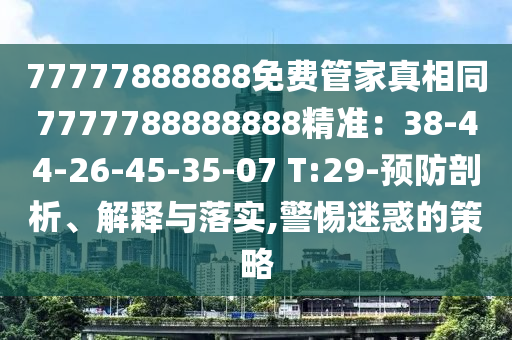 77777888888免费管家真相同7777788888888精准:38-44-26-45-35-0中山市多米克自动化设备有限公司7 T:29-预防剖析、解释与落实,警惕迷惑的策略