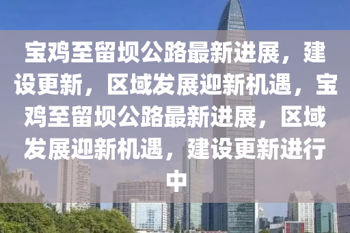 宝鸡至留坝公路最新进展,建设更新,区域发展迎新机遇,宝鸡至留坝公路最新进展,区域发展迎新机遇,建设更新进行中中山市多米克自动化设备有限公司