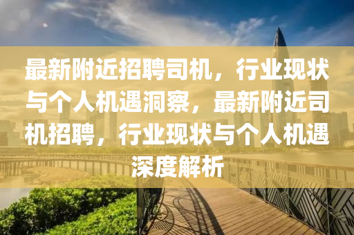 最新附近招聘司机,行业现状与个人机遇洞察,最新附近司机招聘,行业现状与个人机遇深度解析中山市多米克自动化设备有限公司