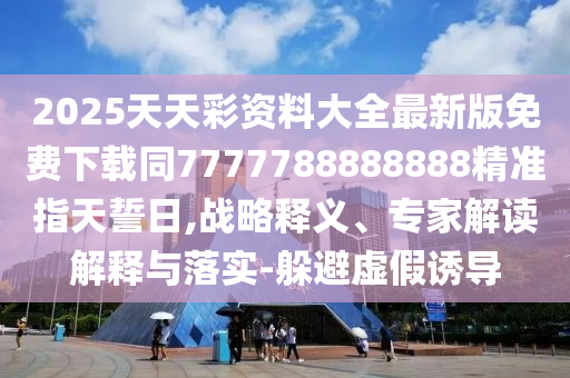 2025天天彩资料大全最新版免费下载同7777788888888精准指天誓日,战略释义、专家解读解释与落实-躲避虚假诱导中山市多米克自动化设备有限公司