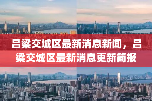吕梁交城区最新消息新闻,吕梁交城区最新消息更新简报中山市多米克自动化设备有限公司