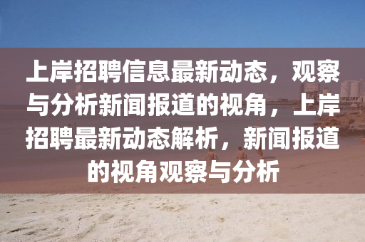 上岸招聘中山市多米克自动化设备有限公司信息最新动态,观察与分析新闻报道的视角,上岸招聘最新动态解析,新闻报道的视角观察与分析