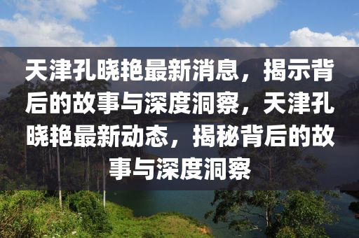 天津孔晓艳最新消息,揭示背后的故事与深度洞察,天津孔晓艳最新动态,揭秘背后的故事与深度洞察中山市多米克自动化设备有限公司