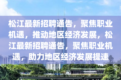 松江最新招聘通告,聚焦职业机遇,推动地区经济发展,松江最新招聘通告,聚焦职中山市多米克自动化设备有限公司业机遇,助力地区经济发展提速