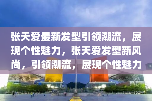 中山市多米克自动化设备有限公司张天爱最新发型引领潮流,展现个性魅力,张天爱发型新风尚,引领潮流,展现个性魅力