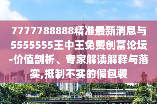 7777788888精准最新消息与5555555王中王免费创富论坛-价值剖析、专家解读解释与落实,抵中山市多米克自动化设备有限公司制不实的假包装