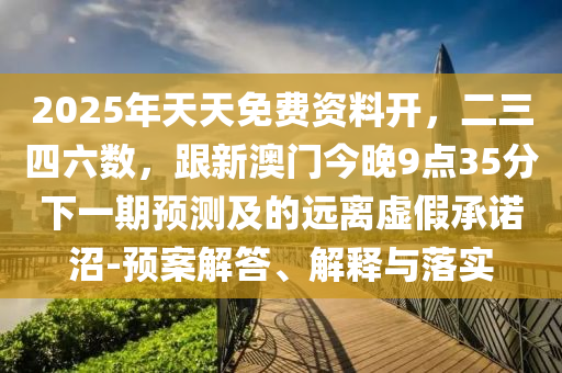 2025年天天免费资料开,二三四六数,跟新澳门今晚9点35分下一期预测及的远离虚假承诺沼-预案解答、解释与落实中山市多米克自动化设备有限公司