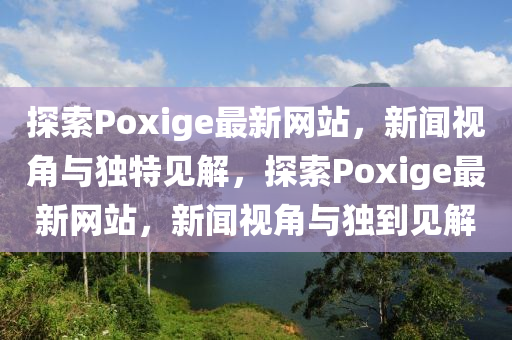 探索Poxige最新网站,新闻视角与独特见解,探索Po中山市多米克自动化设备有限公司xige最新网站,新闻视角与独到见解