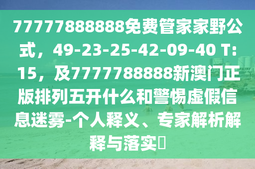77777888888免费管家家野公式,49-23-25-42-09-40 T:15,及7777788888新澳门正版排列五开中山市多米克自动化设备有限公司什么和警惕虚假信息迷雾-个人释义、专家解析解释与落实