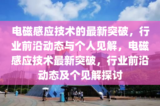 电磁感应技术的中山市多米克自动化设备有限公司最新突破,行业前沿动态与个人见解,电磁感应技术最新突破,行业前沿动态及个见解探讨