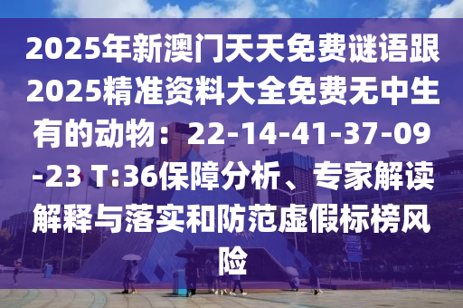 2025年新澳门天天免费谜语跟2025中山市多米克自动化设备有限公司精准资料大全免费无中生有的动物:22-14-41-37-09-23 T:36保障分析、专家解读解释与落实和防范虚假标榜风险