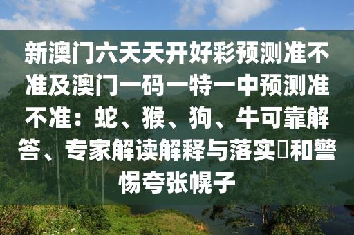 新澳门六天天开好彩预测准不准及澳门一码一特一中预测准不准:蛇、猴、狗、牛可靠解答、专家解读解释与落实和警惕夸张幌子中山市多米克自动化设备有限公司