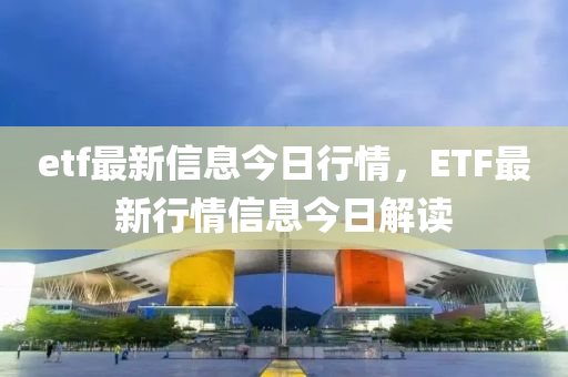 etf最新信息今日行情,ETF最新行情信息今日解读中山市多米克自动化设备有限公司