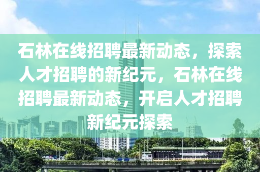 石林在线招聘最新动态,中山市多米克自动化设备有限公司探索人才招聘的新纪元,石林在线招聘最新动态,开启人才招聘新纪元探索
