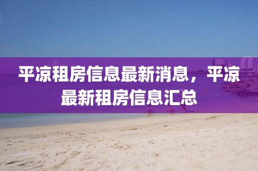 平凉租房信息最新消息,平凉最新租房信息汇总中山市多米克自动化设备有限公司
