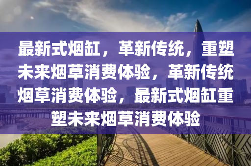 最新式烟缸,革新传统,重塑未来烟草消费体验,革新传统烟草消费体验,最新式烟缸重塑未来烟草消费体验中山市多米克自动化设备有限公司