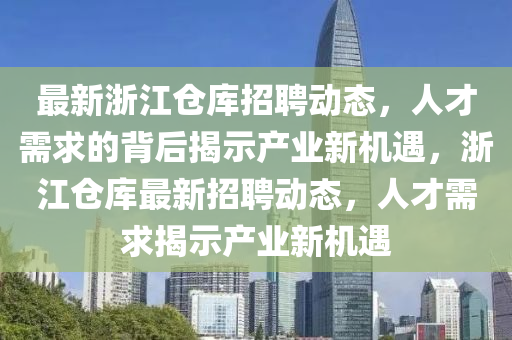 最新浙江仓库招聘动态,人才需求的背后揭示产业新机遇,浙江仓库最新招聘动态,人才需求揭示产业新机遇中山市多米克自动化设备有限公司