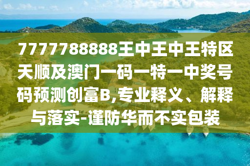 7777788888王中王中王特区天顺及澳门一码一特一中奖号码预测创富B,专业释义、解释与落实-谨防华而不实包装中山市多米克自动化设备有限公司