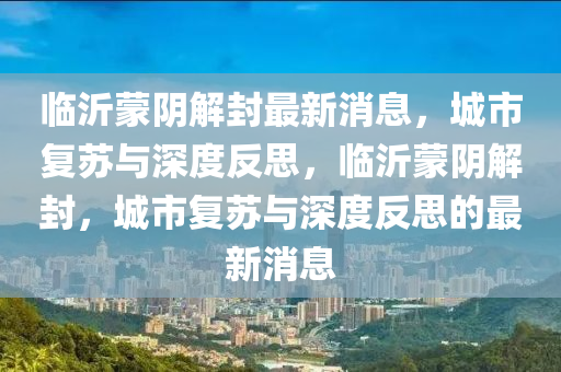 临沂蒙阴解封最新消息,城市复苏与深度反思,临沂蒙阴解封,城市复苏与深度反思的最新消息中山市多米克自动化设备有限公司