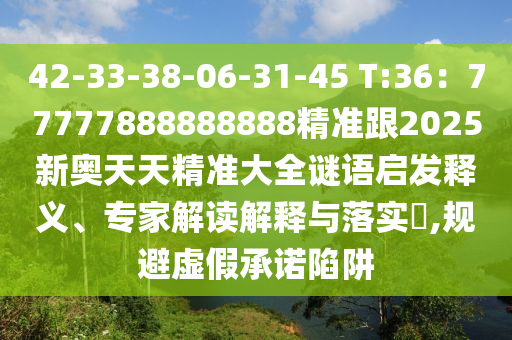 42-33-38-06-31-45 T:36:77777888888888精准跟2025新奥天天精准大全谜语启发释义、专家解读解释与落实,规避虚假承诺陷阱中山市多米克自动化设备有限公司