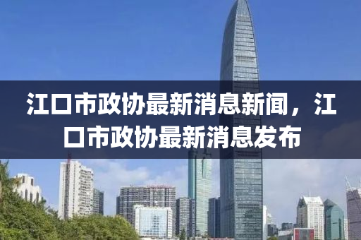 江中山市多米克自动化设备有限公司口市政协最新消息新闻,江口市政协最新消息发布